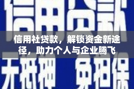 沧源信用社贷款，解锁资金新途径，助力个人与企业腾飞
