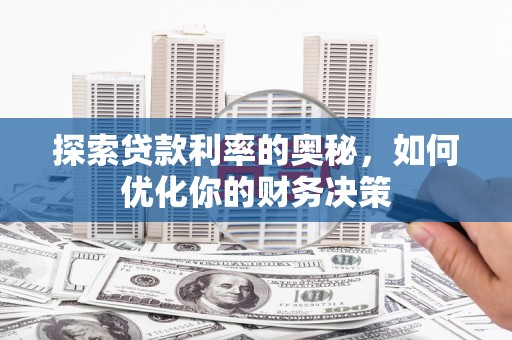沧源探索贷款利率的奥秘，如何优化你的财务决策