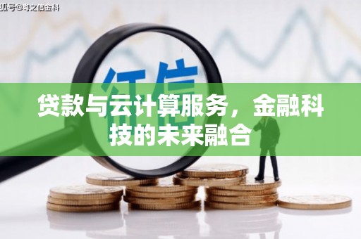 沧源贷款与云计算服务，金融科技的未来融合