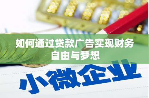 沧源如何通过贷款广告实现财务自由与梦想