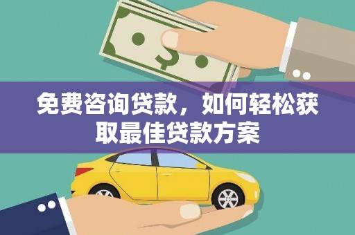 沧源免费咨询贷款，如何轻松获取最佳贷款方案
