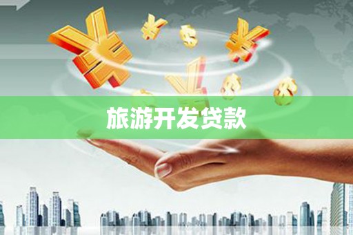 沧源旅游开发贷款