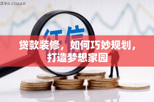 沧源贷款装修，如何巧妙规划，打造梦想家园