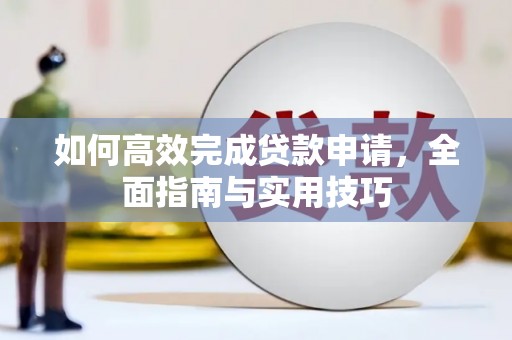 沧源如何高效完成贷款申请，全面指南与实用技巧