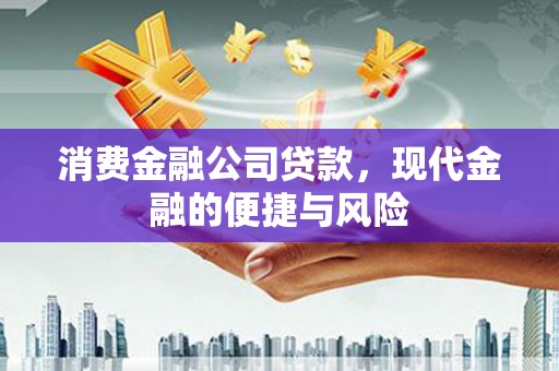 沧源消费金融公司贷款，现代金融的便捷与风险