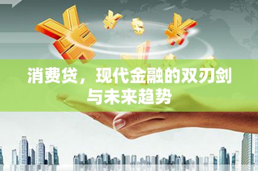 沧源消费贷，现代金融的双刃剑与未来趋势