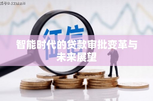 沧源智能时代的贷款审批变革与未来展望