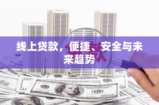 沧源线上贷款，便捷、安全与未来趋势